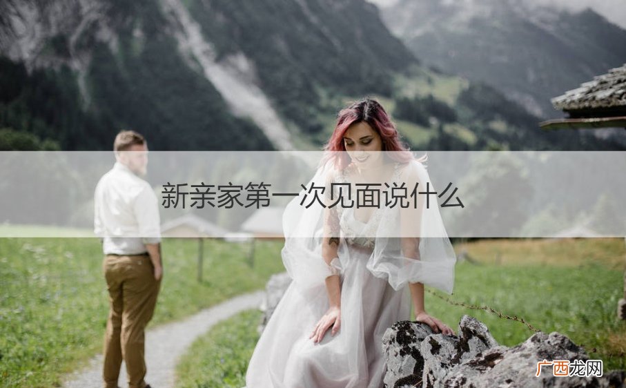 新亲家第一次见面说什么