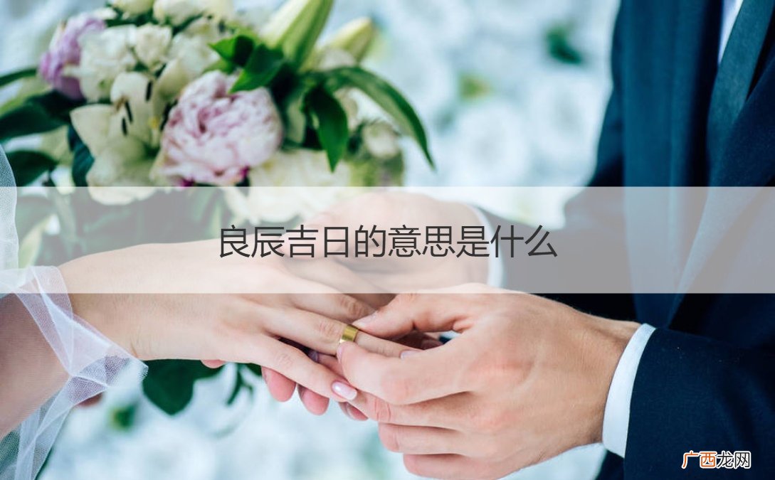 良辰吉时什么意思? 良辰吉日的意思是什么