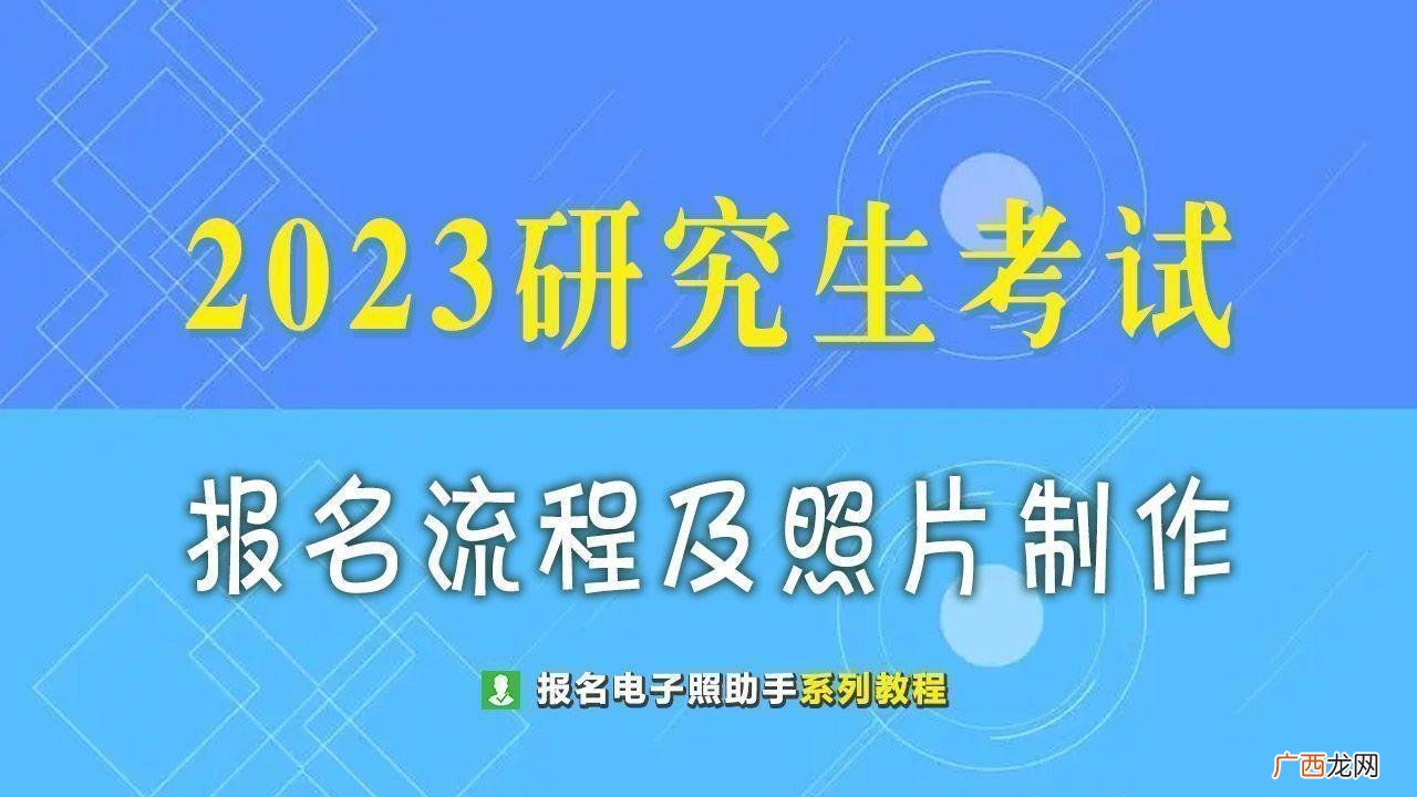 2023年研究生报名流程及证件照要求 在校本科生考研的条件和要求