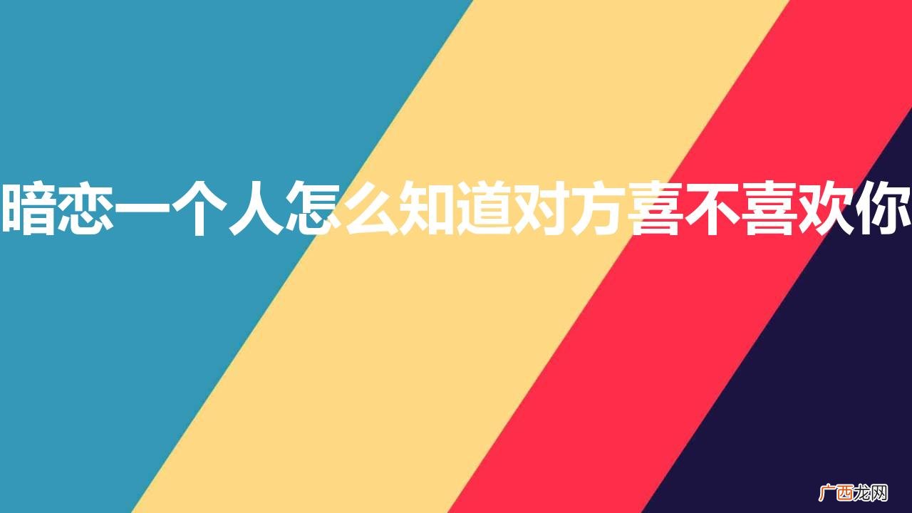 暗恋一个人怎么知道对方喜不喜欢你
