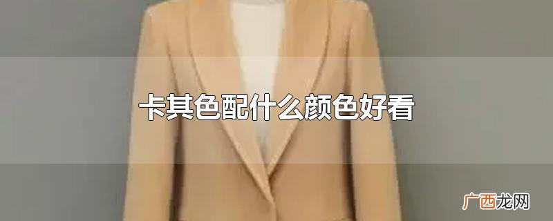 卡其色配什么颜色好看