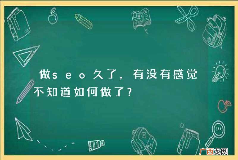 做seo久了，有没有感觉不知道如何做了？