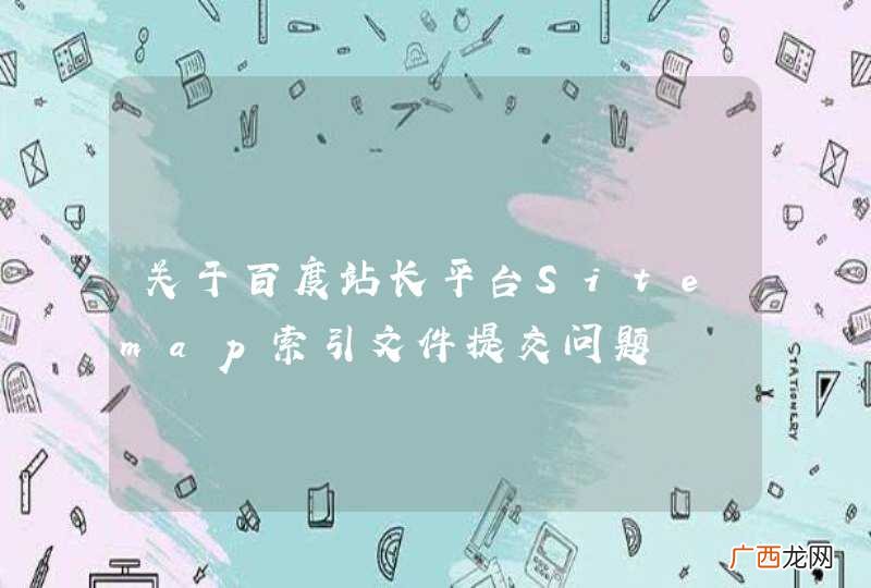 关于百度站长平台Sitemap索引文件提交问题