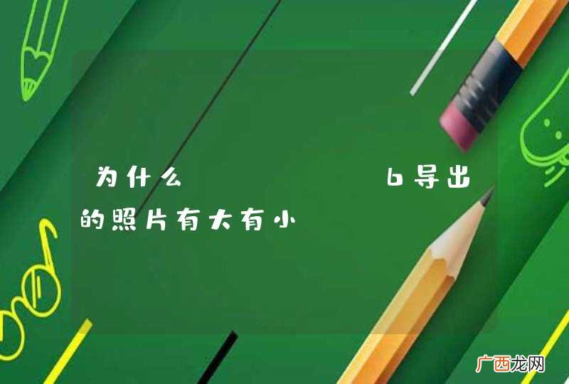 为什么iphone6导出的照片有大有小
