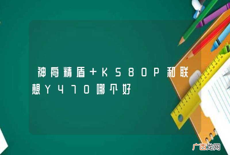 神舟精盾 K580P和联想Y470哪个好