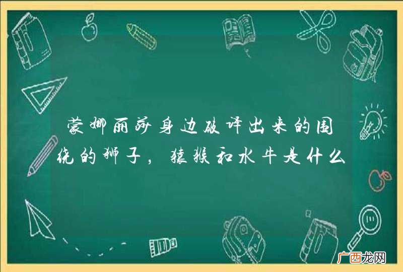 蒙娜丽莎身边破译出来的围绕的狮子，猿猴和水牛是什么意思
