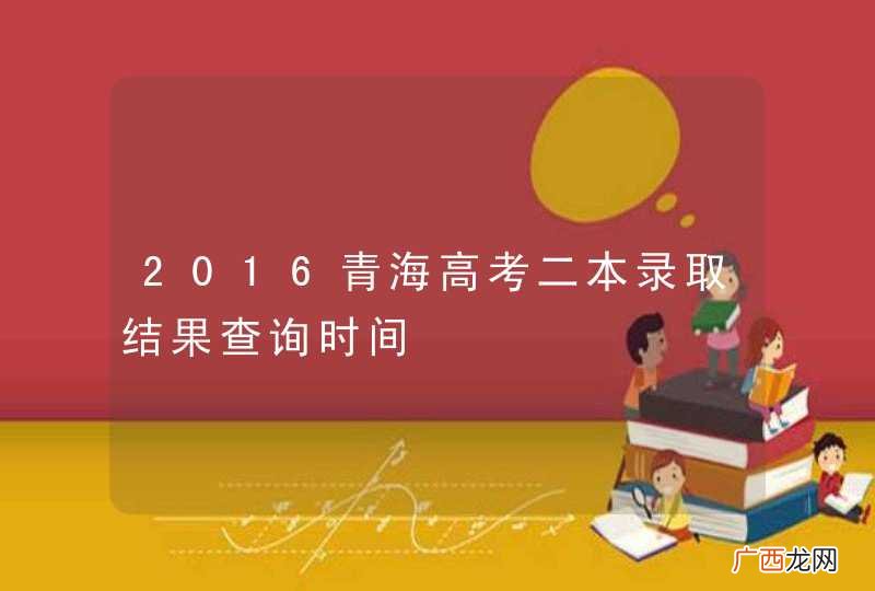 2016青海高考二本录取结果查询时间
