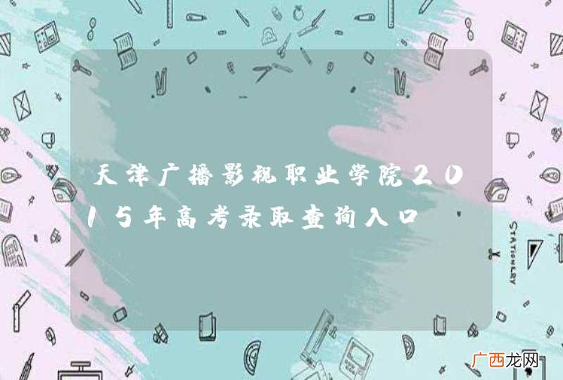 天津广播影视职业学院2015年高考录取查询入口