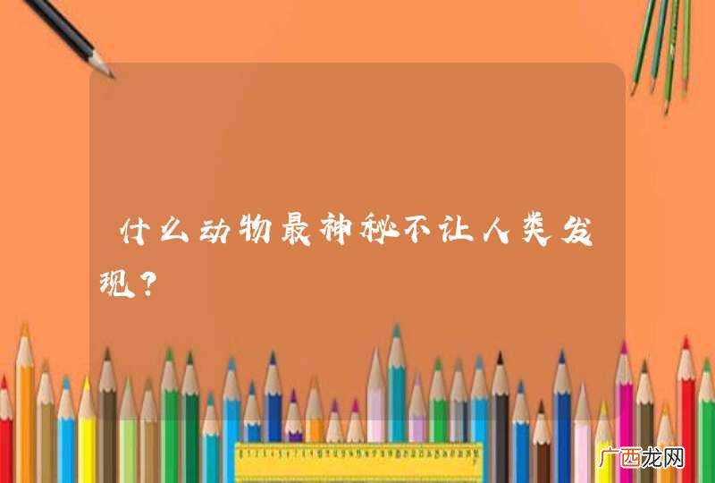 什么动物最神秘不让人类发现？