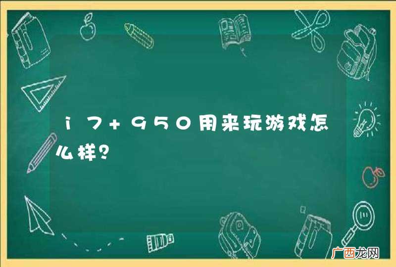 i7 950用来玩游戏怎么样？