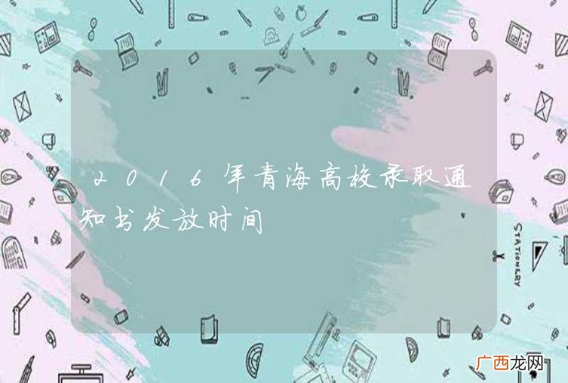 2016年青海高校录取通知书发放时间