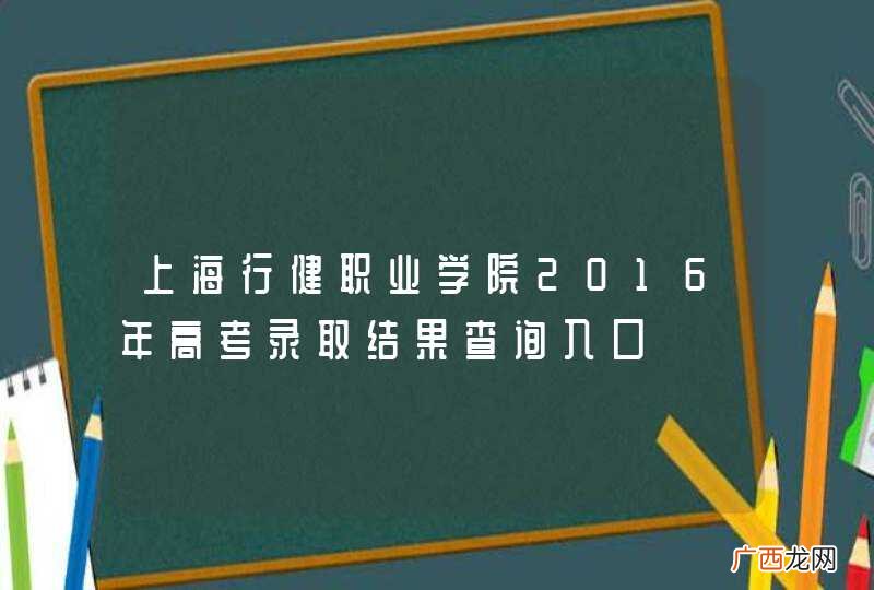 上海行健职业学院2016年高考录取结果查询入口