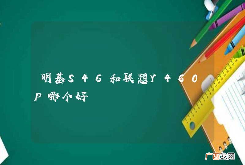 明基S46和联想Y460P哪个好