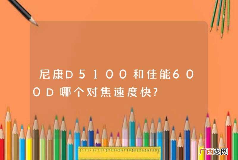 尼康D5100和佳能600D哪个对焦速度快?