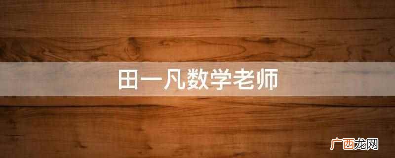 田一凡数学老师是国内重点师范高校博士、国家考研数学阅卷组专家 田一凡数学老师