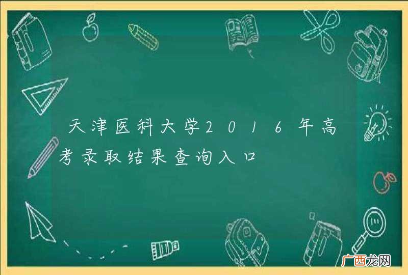 天津医科大学2016年高考录取结果查询入口