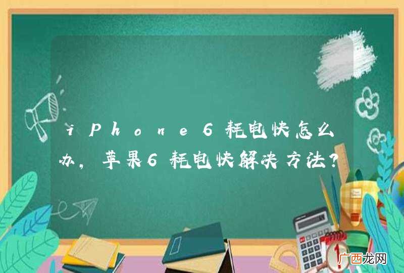 iPhone6耗电快怎么办，苹果6耗电快解决方法？