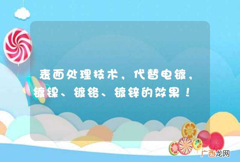 表面处理技术，代替电镀，镀镍、镀铬、镀锌的效果！
