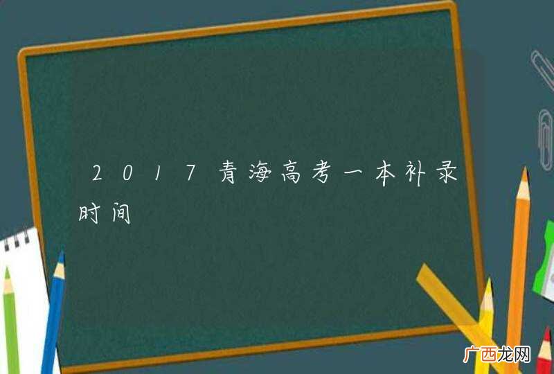 2017青海高考一本补录时间