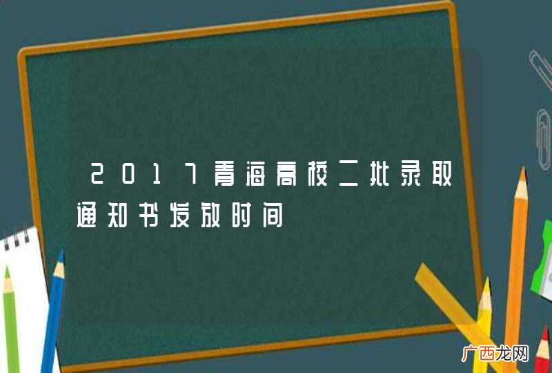 2017青海高校二批录取通知书发放时间