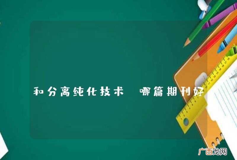 desalination和分离纯化技术 哪篇期刊好