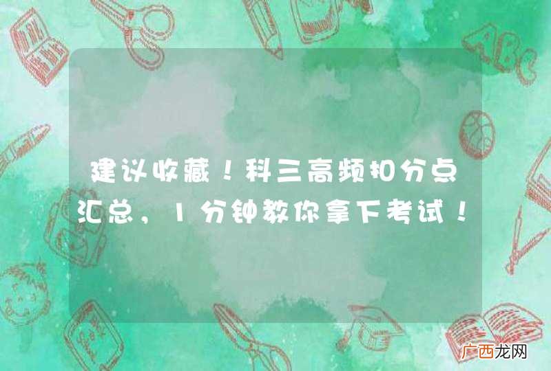 建议收藏！科三高频扣分点汇总，1分钟教你拿下考试！