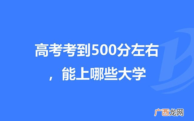 五百分左右的一本大学如何 500分左右能上什么好的大学