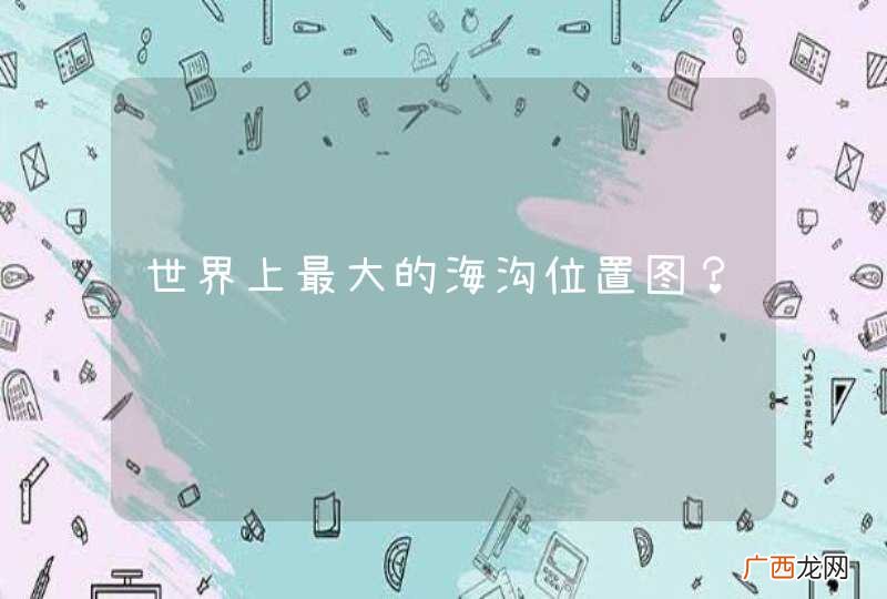 世界上最大的海沟位置图?
