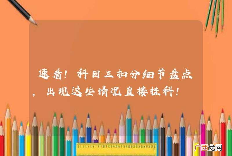 速看！科目三扣分细节盘点，出现这些情况直接挂科！