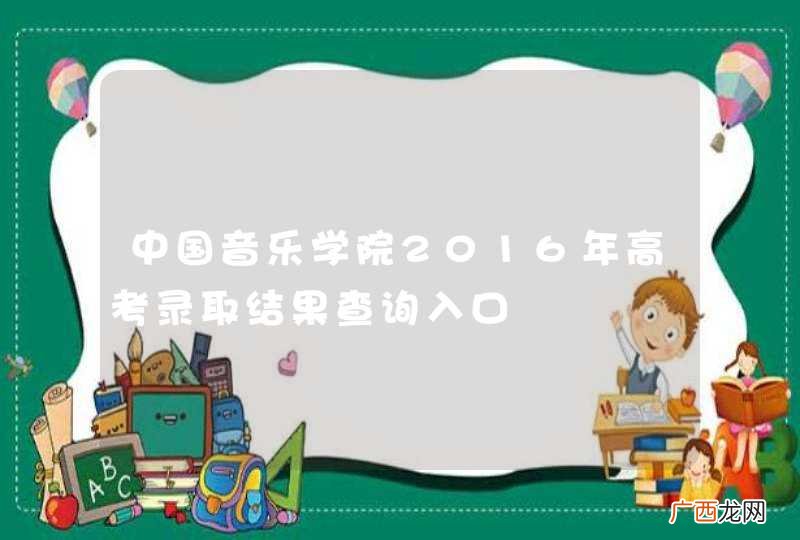 中国音乐学院2016年高考录取结果查询入口