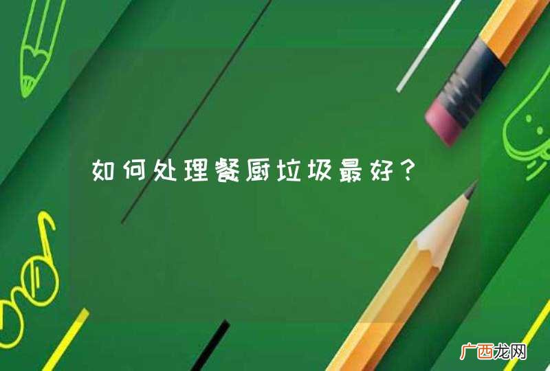 如何处理餐厨垃圾最好？