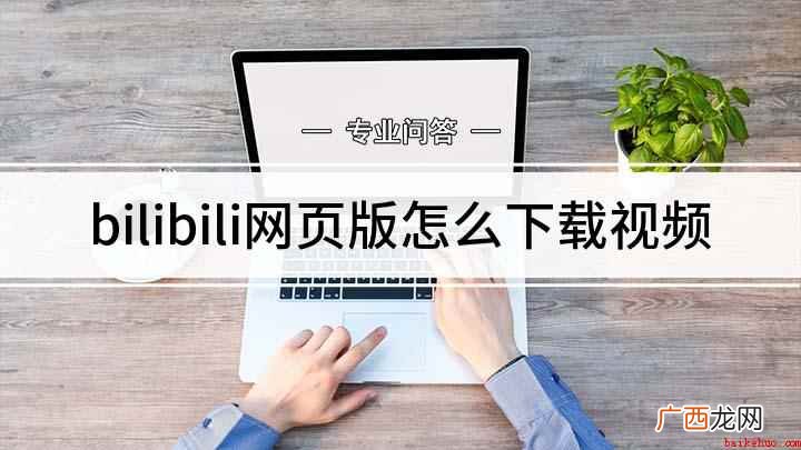 电脑上哔哩哔哩怎么下载视频 bilibili网页版怎么下载视频