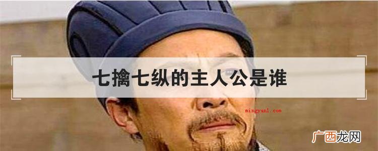 七擒七纵的主人公是谁