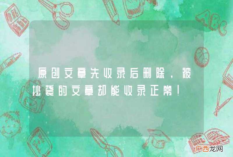 原创文章先收录后删除，被抄袭的文章却能收录正常！