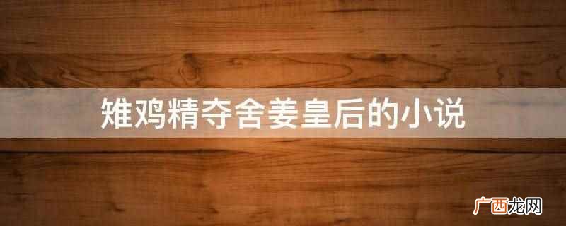 雉鸡精夺舍姜皇后的小说