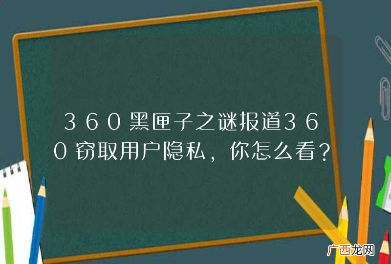 360黑匣子之谜报道360窃取用户隐私，你怎么看？