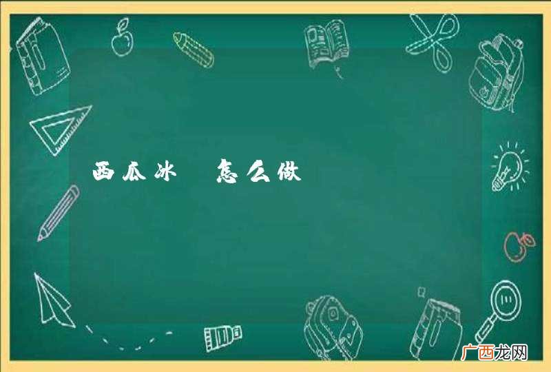 西瓜冰棒怎么做?