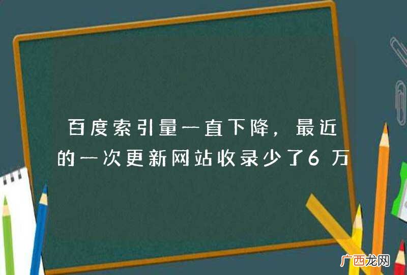 百度索引量一直下降，最近的一次更新网站收录少了6万，是什么情况？
