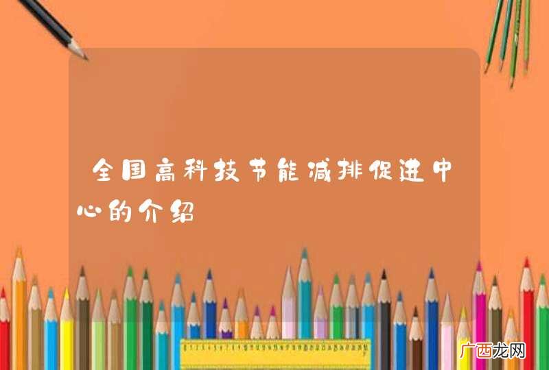 全国高科技节能减排促进中心的介绍