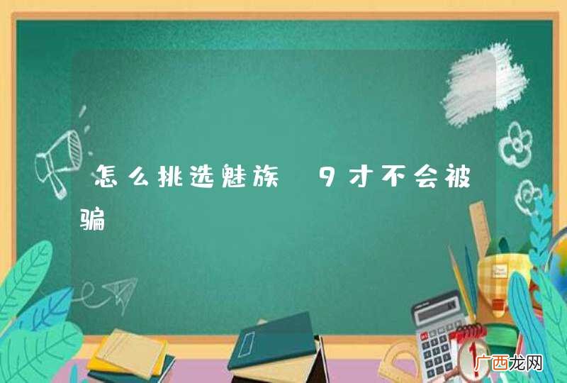 怎么挑选魅族M9才不会被骗？