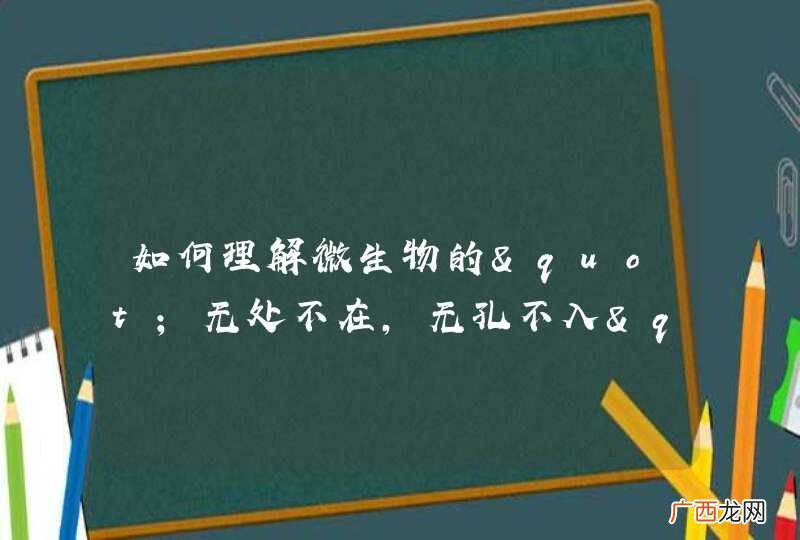 如何理解微生物的"无处不在,无孔不入","无所不能"所包含的生物学意义