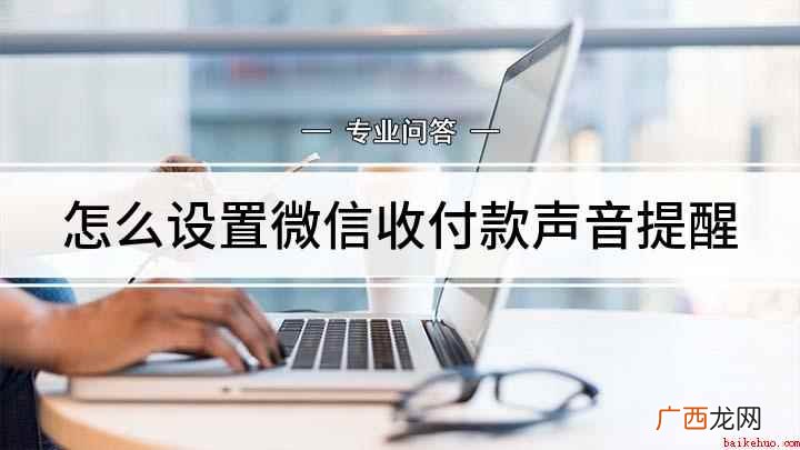 微信收付款声音怎么设置 怎么设置微信收付款声音提醒