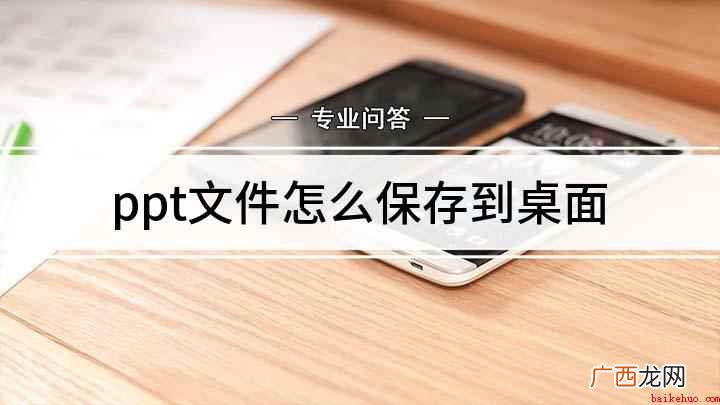 ppt如何保存到桌面 ppt文件怎么保存到桌面