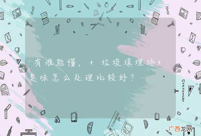 有谁能懂, 垃圾填埋场 臭味怎么处理比较好?