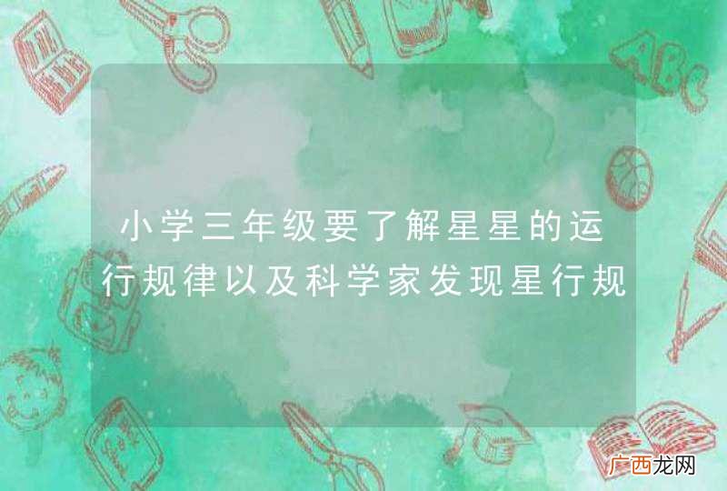 小学三年级要了解星星的运行规律以及科学家发现星行规律的故事