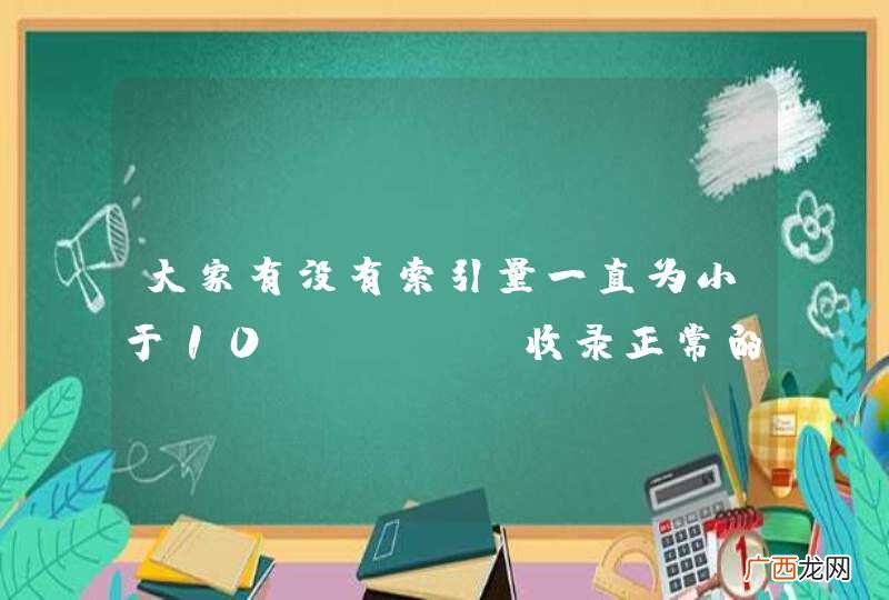 大家有没有索引量一直为小于10，site收录正常的网站