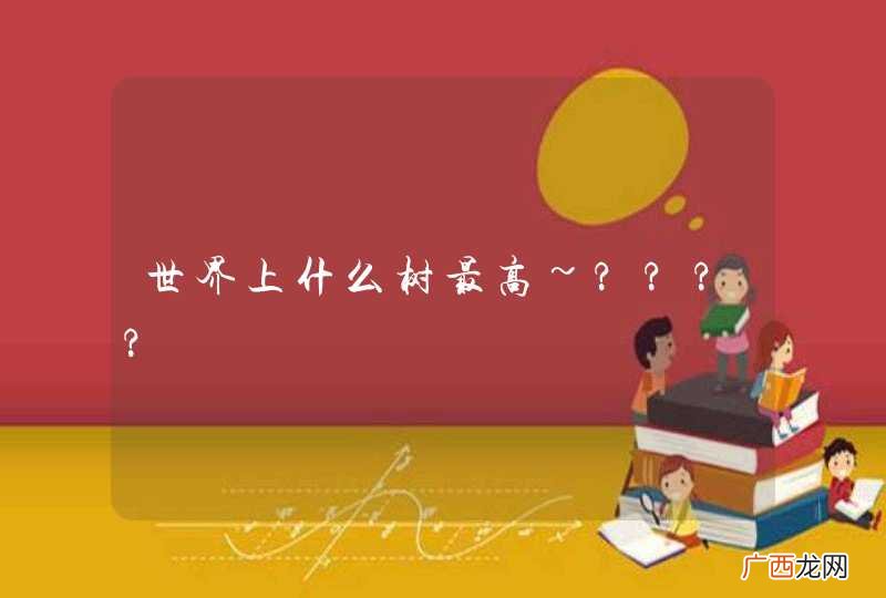世界上什么树最高~????