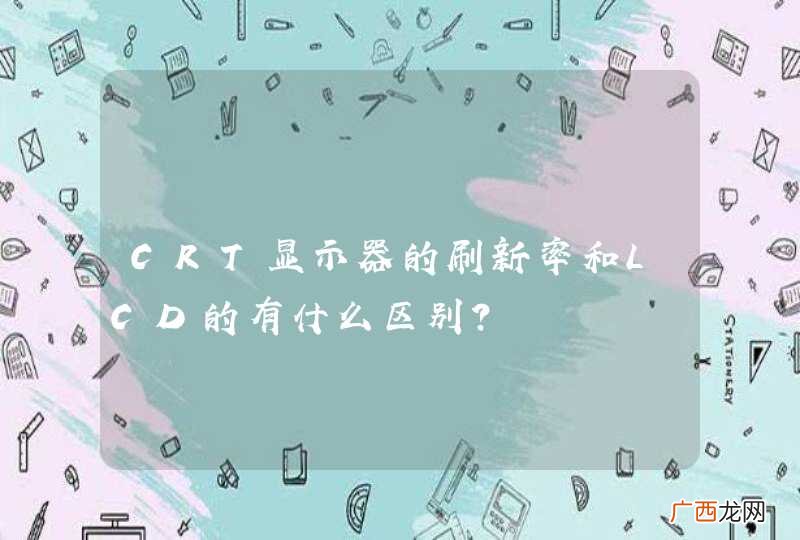 CRT显示器的刷新率和LCD的有什么区别？