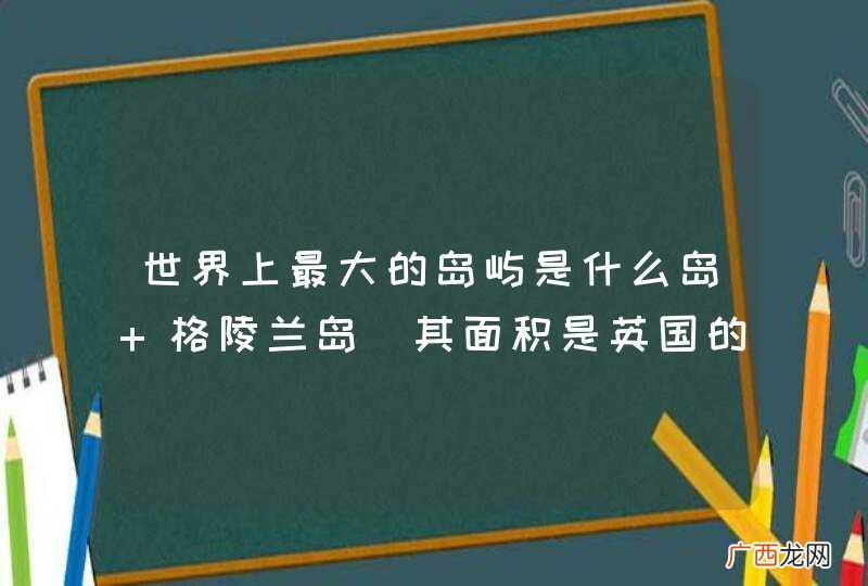 其面积是英国的9倍 世界上最大的岛屿是什么岛 格陵兰岛