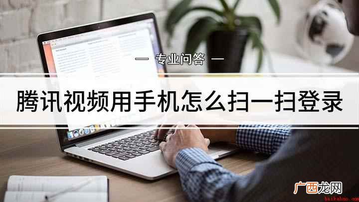 腾讯视频app怎么扫一扫 腾讯视频用手机怎么扫一扫登录
